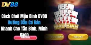 Cách Chơi Mậu Binh DV88: Hướng Dẫn Cơ Bản Cho Tân Binh