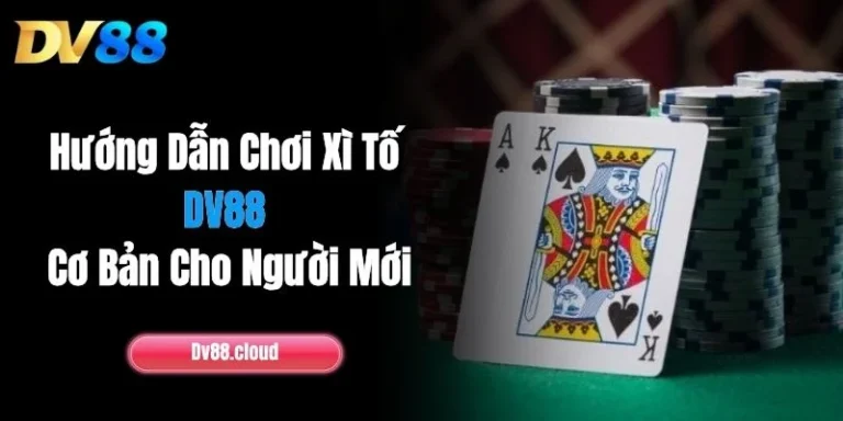 Hướng Dẫn Chơi Xì Tố DV88 Cơ Bản Cho Người Mới