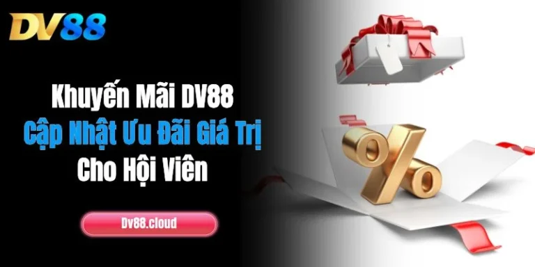 Khuyến Mãi DV88: Cập Nhật Ưu Đãi Giá Trị Cho Hội Viên