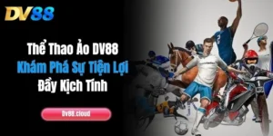 Thể Thao Ảo DV88: Khám Phá Sự Tiện Lợi, Đầy Kịch Tính