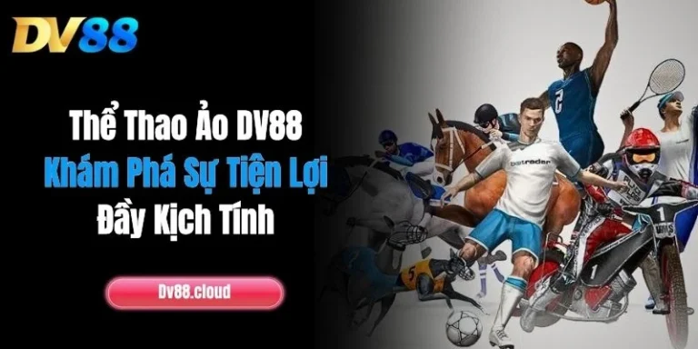 Thể Thao Ảo DV88: Khám Phá Sự Tiện Lợi, Đầy Kịch Tính