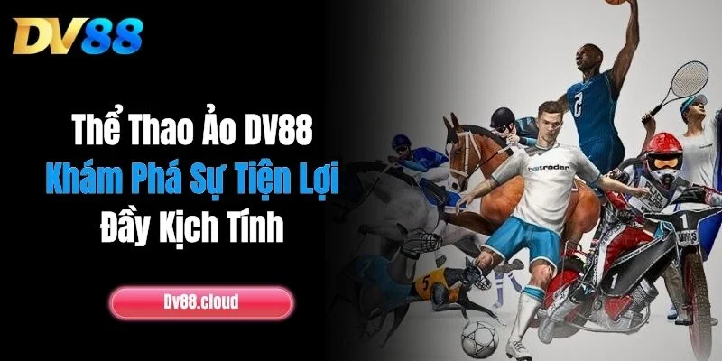 Thể Thao Ảo DV88: Khám Phá Sự Tiện Lợi, Đầy Kịch Tính